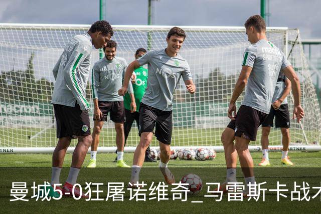 曼城5-0狂屠诺维奇 马雷斯卡战术首秀大胜